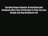 The Blood Sugar Solution 10-Day Detox Diet Cookbook: More than 150 Recipes to Help You Lose