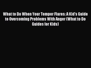 What to Do When Your Temper Flares: A Kid's Guide to Overcoming Problems With Anger (What to