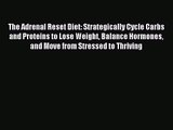 The Adrenal Reset Diet: Strategically Cycle Carbs and Proteins to Lose Weight Balance Hormones