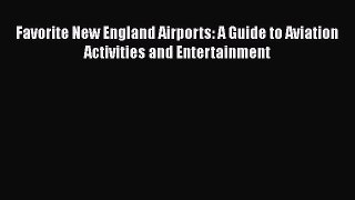 PDF Download Favorite New England Airports: A Guide to Aviation Activities and Entertainment