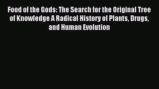 Food of the Gods: The Search for the Original Tree of Knowledge A Radical History of Plants