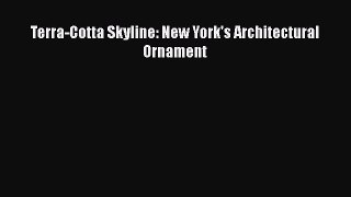 PDF Download Terra-Cotta Skyline: New York's Architectural Ornament PDF Online