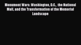 PDF Download Monument Wars: Washington D.C.  the National Mall and the Transformation of the