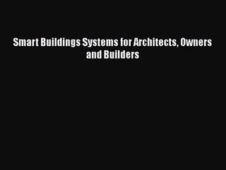 Download Video: PDF Download Smart Buildings Systems for Architects Owners and Builders Read Full Ebook