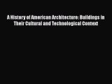 PDF Download A History of American Architecture: Buildings in Their Cultural and Technological