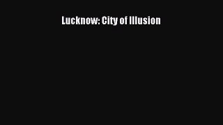 PDF Download Lucknow: City of Illusion PDF Full Ebook
