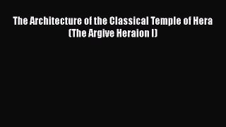 PDF Download The Architecture of the Classical Temple of Hera (The Argive Heraion I) Download