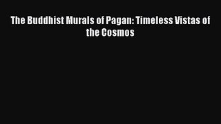 PDF Download The Buddhist Murals of Pagan: Timeless Vistas of the Cosmos Read Full Ebook
