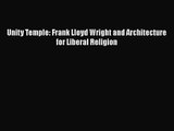 PDF Download Unity Temple: Frank Lloyd Wright and Architecture for Liberal Religion Read Full