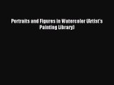 [PDF Download] Portraits and Figures in Watercolor (Artist's Painting Library) [PDF] Full Ebook