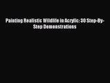 [PDF Download] Painting Realistic Wildlife in Acrylic: 30 Step-By-Step Demonstrations [Download]