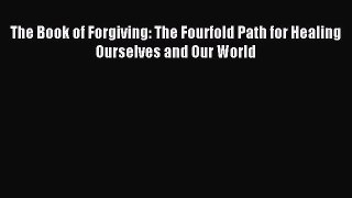 The Book of Forgiving: The Fourfold Path for Healing Ourselves and Our World [Read] Online