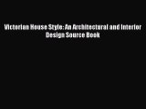 PDF Download Victorian House Style: An Architectural and Interior Design Source Book PDF Online