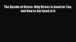 The Upside of Stress: Why Stress Is Good for You and How to Get Good at It [PDF] Full Ebook
