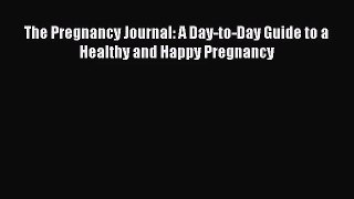 The Pregnancy Journal: A Day-to-Day Guide to a Healthy and Happy Pregnancy [Read] Full Ebook