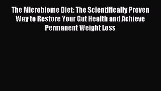 The Microbiome Diet: The Scientifically Proven Way to Restore Your Gut Health and Achieve Permanent