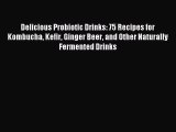 Delicious Probiotic Drinks: 75 Recipes for Kombucha Kefir Ginger Beer and Other Naturally Fermented