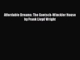 PDF Download Affordable Dreams: The Goetsch-Winckler House by Frank Lloyd Wright Read Online