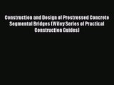 PDF Download Construction and Design of Prestressed Concrete Segmental Bridges (Wiley Series