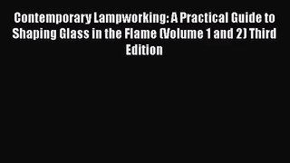 PDF Download Contemporary Lampworking: A Practical Guide to Shaping Glass in the Flame (Volume