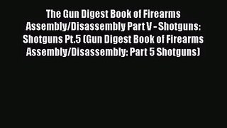 PDF Download The Gun Digest Book of Firearms Assembly/Disassembly Part V - Shotguns: Shotguns