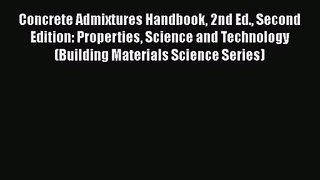 PDF Download Concrete Admixtures Handbook 2nd Ed. Second Edition: Properties Science and Technology