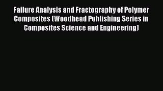 PDF Download Failure Analysis and Fractography of Polymer Composites (Woodhead Publishing Series