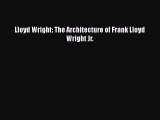 PDF Download Lloyd Wright: The Architecture of Frank Lloyd Wright Jr. Download Online