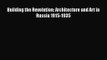 PDF Download Building the Revolution: Architecture and Art in Russia 1915-1935 Read Online