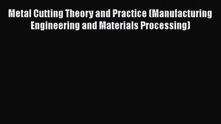 PDF Download Metal Cutting Theory and Practice (Manufacturing Engineering and Materials Processing)