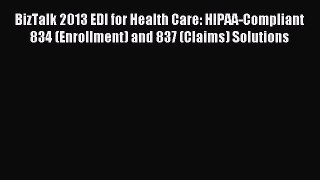 Download BizTalk 2013 EDI for Health Care: HIPAA-Compliant 834 (Enrollment) and 837 (Claims)