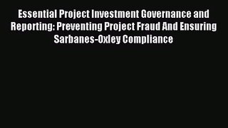 Read Essential Project Investment Governance and Reporting: Preventing Project Fraud And Ensuring