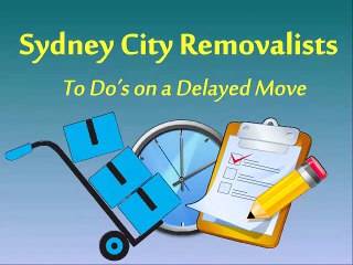 Sydney City Removalists To Do’s on a Delayed Move