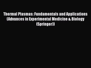 PDF Download Thermal Plasmas: Fundamentals and Applications (Advances in Experimental Medicine