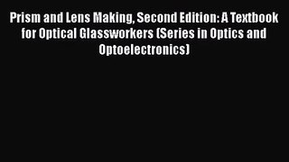 PDF Download Prism and Lens Making Second Edition: A Textbook for Optical Glassworkers (Series