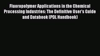 PDF Download Fluoropolymer Applications in the Chemical Processing Industries: The Definitive