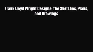 PDF Download Frank Lloyd Wright Designs: The Sketches Plans and Drawings Download Online