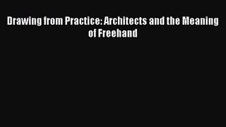 PDF Download Drawing from Practice: Architects and the Meaning of Freehand PDF Online
