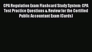 Read CPA Regulation Exam Flashcard Study System: CPA Test Practice Questions & Review for the