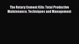 PDF Download The Rotary Cement Kiln: Total Productive Maintenance Techniques and Management