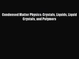 PDF Download Condensed Matter Physics: Crystals Liquids Liquid Crystals and Polymers Download