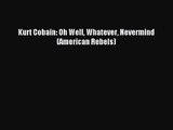 Download Kurt Cobain: Oh Well Whatever Nevermind (American Rebels) Ebook Free
