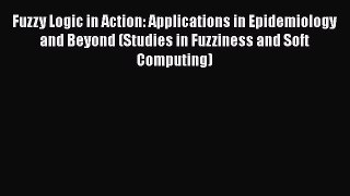 PDF Download Fuzzy Logic in Action: Applications in Epidemiology and Beyond (Studies in Fuzziness