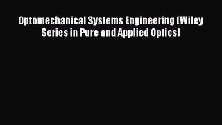 PDF Download Optomechanical Systems Engineering (Wiley Series in Pure and Applied Optics) Read