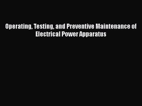 PDF Download Operating Testing and Preventive Maintenance of Electrical Power Apparatus PDF