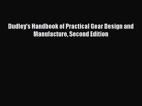 PDF Download Dudley's Handbook of Practical Gear Design and Manufacture Second Edition PDF