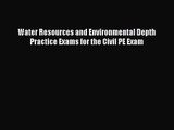 PDF Download Water Resources and Environmental Depth Practice Exams for the Civil PE Exam PDF