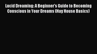 Read Lucid Dreaming: A Beginner's Guide to Becoming Conscious in Your Dreams (Hay House Basics)