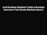 Read Lucid Dreaming: A Beginner's Guide to Becoming Conscious in Your Dreams (Hay House Basics)