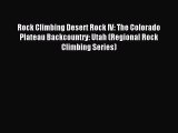 [PDF Download] Rock Climbing Desert Rock IV: The Colorado Plateau Backcountry: Utah (Regional